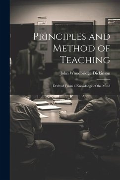 Principles and Method of Teaching: Derived From a Knowledge of the Mind - Dickinson, John Woodbridge