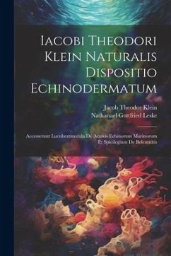 Iacobi Theodori Klein Naturalis Dispositio Echinodermatum: Accesserunt Lucubratiuncula De Aculeis Echinorum Marinorum Et Spicilegium De Belemnitis - Klein, Jacob Theodor