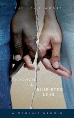 Through A Blue-Eyed Lens: A Memphis Memoir - Moore, Shelley E.