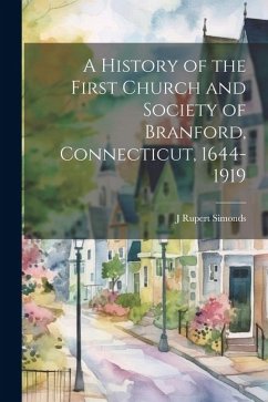 A History of the First Church and Society of Branford, Connecticut, 1644-1919 - Simonds, J. Rupert