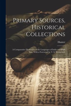 Primary Sources, Historical Collections: A Comparative Dictionary of the Languages of India and High Asia, With a Foreword by T. S. Wentworth - Hunter
