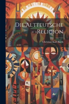 Die Altteutsche Religion - Barth, Christian Karl