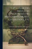Catalogue des Moulages Provenant des Monuments, Musées, Collections, Etc