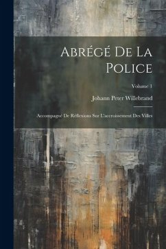 Abrégé De La Police: Accompagné De Réflexions Sur L'accroissement Des Villes; Volume 1 - Willebrand, Johann Peter