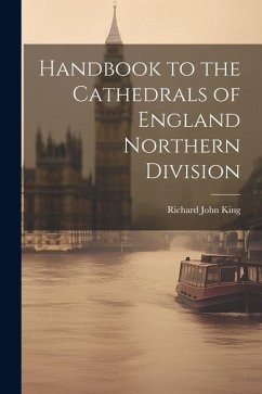 Handbook to the Cathedrals of England Northern Division - King, Richard John