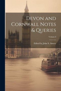 Devon and Cornwall Notes & Queries; Volume I - John S. Amery, Edited