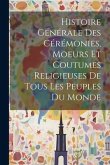 Histoire Générale Des Cérémonies, Moeurs Et Coutumes Religieuses De Tous Les Peuples Du Monde