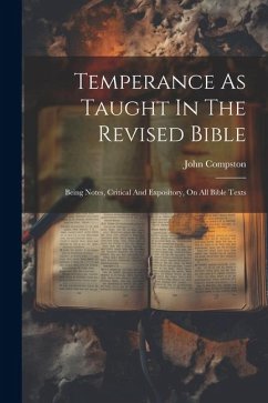 Temperance As Taught In The Revised Bible: Being Notes, Critical And Expository, On All Bible Texts - Compston, John
