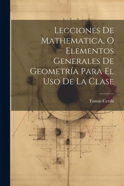 Lecciones De Mathematica, O Elementos Generales De Geometría Para El Uso De La Clase - ((S I. )), Tomás Cerdá