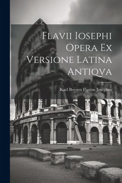Flavii Iosephi Opera ex Versione Latina Antiqva - Josephus, Karl Boysen Flavius
