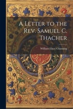 A Letter to the Rev. Samuel C. Thacher - Channing, William Ellery