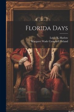 Florida Days - Deland, Margaret Wade Campbell; Harlow, Louis K