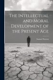 The Intellectual and Moral Development of the Present Age