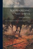Slaveholding Not Sinful: Slavery, the Punishment of Man's Sin, Its Remedy, the Gospel of Christ