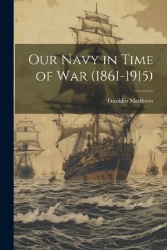 Our Navy in Time of War (1861-1915) - Matthews, Franklin