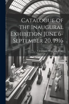 Catalogue of the Inaugural Exhibition June 6-September 20, 1916 - Museum of Art, Cleveland