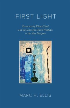 First Light: Encountering Edward Said and the Late-Style Jewish Prophetic in the New Diaspora - Ellis, Marc H.