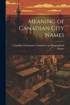 Meaning of Canadian City Names - Permanent Committee on Geographical N