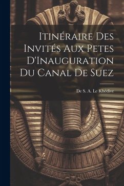 Itinéraire des Invités aux Petes D'Inauguration du Canal de Suez - S. a. Le Khédive, de