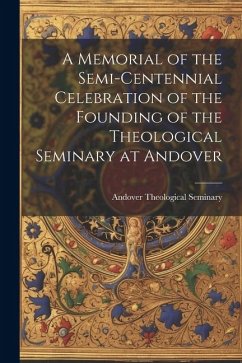 A Memorial of the Semi-Centennial Celebration of the Founding of the Theological Seminary at Andover - Seminary, Andover Theological