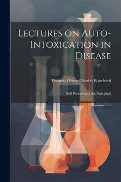 Lectures on Auto-Intoxication in Disease: Self-poisoning of the Individual - Bouchard, Thomas Oliver Charles