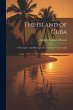 The Island of Cuba: A Descriptive and... - Bild 1