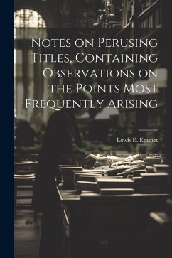 Notes on Perusing Titles, Containing Observations on the Points Most Frequently Arising - Emmet, Lewis E.