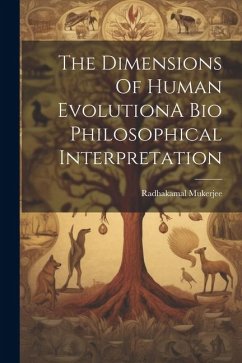 The Dimensions Of Human EvolutionA Bio Philosophical Interpretation - Mukerjee, Radhakamal
