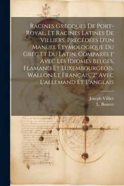 Racines Grecques De Port-royal, Et Racines Latines De Villiers, Précédées D'un Manuel Étymologique Du Grec Et Du Latin, Comparés 1° Avec Les Idiomes B - Bouvet, L.; Villier, Joseph