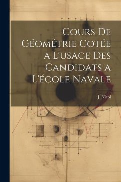 Cours de Géométrie Cotée a L'usage des Candidats a L'école Navale - Nicol, J.