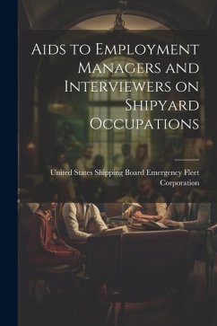 Aids to Employment Managers and Interviewers on Shipyard Occupations - States Shipping Board Emergency Fleet