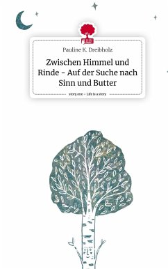 Zwischen Himmel und Rinde - Auf der Suche nach Sinn und Butter. Life is a Story - story.one - Dreibholz, Pauline K.