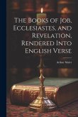 The Books of Job, Ecclesiastes, and Revelation, Rendered Into English Verse