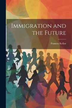 Immigration and the Future - Kellor, Frances