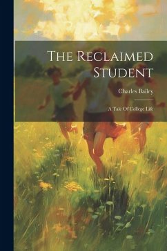 The Reclaimed Student: A Tale Of College Life - Bailey, Charles