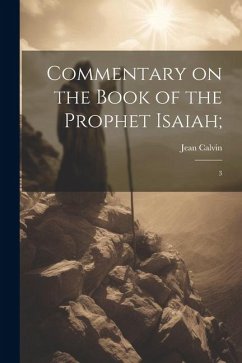 Commentary on the Book of the Prophet Isaiah;: 3 - Calvin, Jean