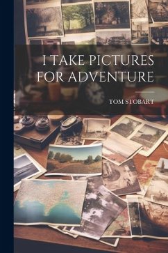 I Take Pictures for Adventure - Stobart, Tom