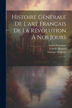Histoire générale de l'art français de la Révolution à nos jours - Fontainas, André; Vauxcelles, Louis; Gromort, Georges