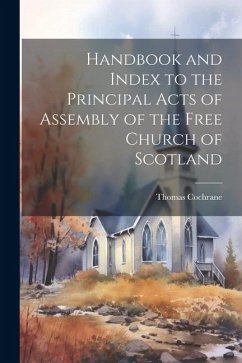 Handbook and Index to the Principal Acts of Assembly of the Free Church of Scotland - Cochrane, Thomas