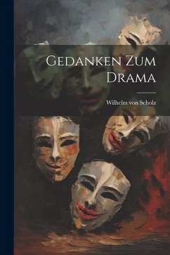 Gedanken zum Drama - Scholz, Wilhelm Von