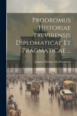 Prodromus Historiae Trevirensis Diplomaticae Et Pragmaticae ...