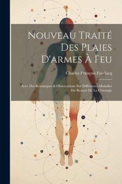 Nouveau Traité Des Plaies D'armes À Feu: Avec Des Remarques & Observations Sur Différentes Maladies Du Ressort De La Chirurgie - Faudacq, Charles François