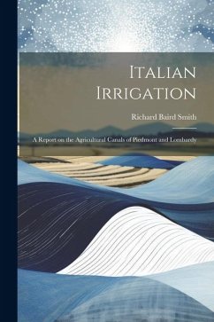 Italian Irrigation: A Report on the Agricultural Canals of Piedmont and Lombardy - Smith, Richard Baird