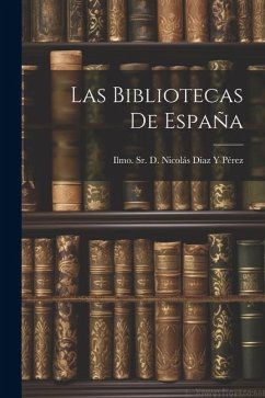 Las Bibliotecas de España - D. Nicolás Díaz Y. Pérez, Ilmo