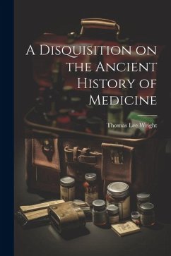 A Disquisition on the Ancient History of Medicine - Wright, Thomas Lee