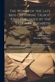 The Works of the Late Miss Catherine Talbot, First Published by the Late Mrs. Elizabeth Carter; and now Republished With Some few Additional Papers, T