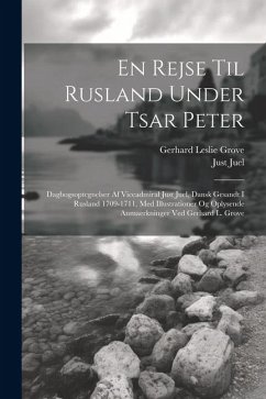 En rejse til Rusland under tsar Peter; dagbogsoptegnelser af viceadmiral Just Juel, dansk gesandt i Rusland 1709-1711, med illustrationer og oplysende - Juel, Just; Grove, Gerhard Leslie