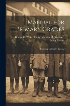 Manual for Primary Grades: Including Outline by Lessons - G. White, Prang Educational Company