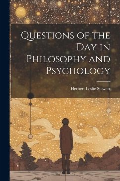 Questions of the Day in Philosophy and Psychology - Leslie, Stewart Herbert