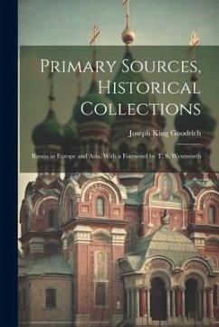 Primary Sources, Historical Collections: Russia in Europe and Asia, With a Foreword by T. S. Wentworth - Goodrich, Joseph King